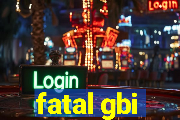 fatal gbi